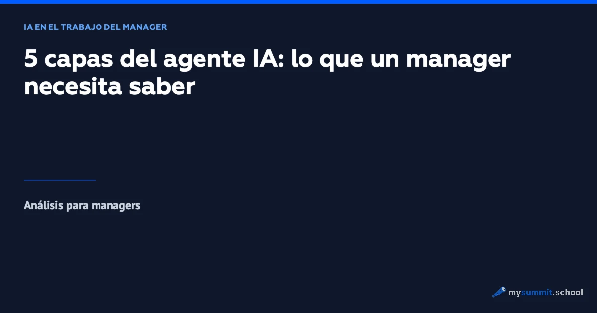 5 capas del agente IA: lo que un manager necesita saber