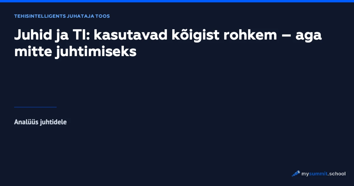 Juhid ja TI: kasutavad kõigist rohkem – aga mitte juhtimiseks